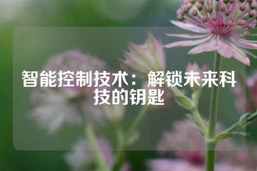 智能控制技术：解锁未来科技的钥匙