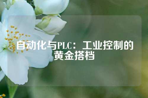 自动化与PLC：工业控制的黄金搭档